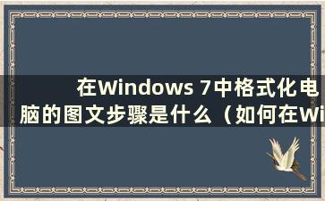 在Windows 7中格式化电脑的图文步骤是什么（如何在Windows 7中格式化电脑）
